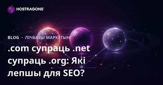 .com супраць .net супраць .org: Які дамен лепшы для SEO і даверу карыстальнікаў?