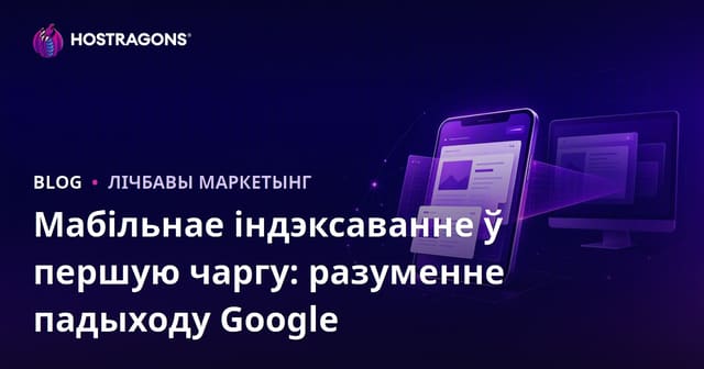 Мабільнае першае індэксаванне: Разумеем падыход Google