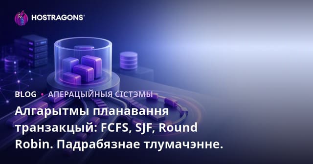 Алгарытмы планавання транзакцый: FCFS, SJF, Round Robin. Падрабязнае тлумачэнне.