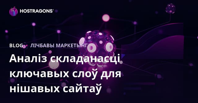Аналіз складанасці ключавых слоў (Keyword Difficulty) для нішавых сайтаў