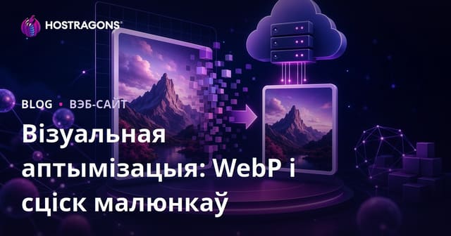 Аптымізацыя відарысаў: як выкарыстоўваць фармат WebP і паменшыць памер малюнкаў для хуткасці сайта