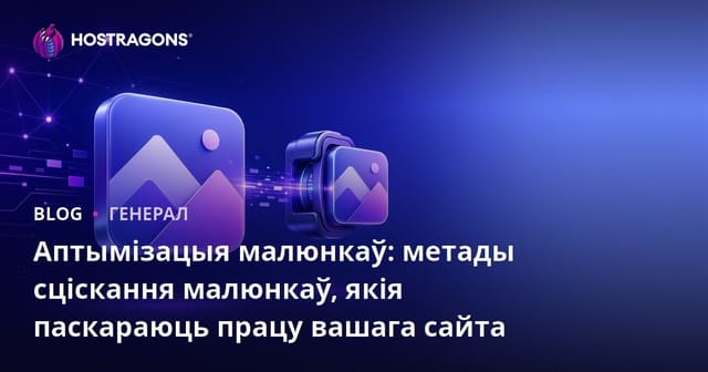 Аптымізацыя малюнкаў: метады сціскання малюнкаў, якія паскараюць працу вашага сайта