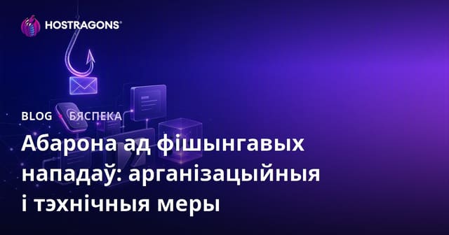 Абарона ад фішынгавых нападаў: арганізацыйныя і тэхнічныя меры