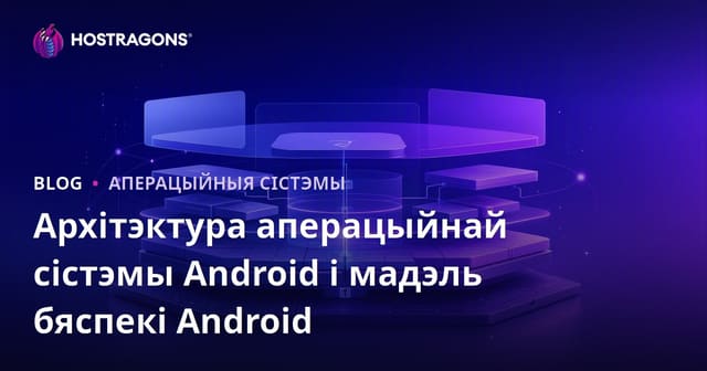 Архітэктура аперацыйнай сістэмы Android і мадэль бяспекі Android