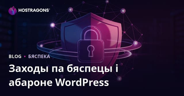 Бяспека WordPress: як абараніць сайт ад узлому і страты дадзеных
