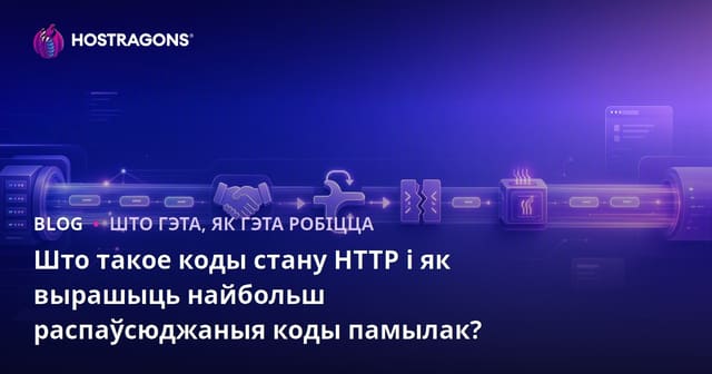 Што такое коды стану HTTP і як вырашыць найбольш распаўсюджаныя коды памылак?