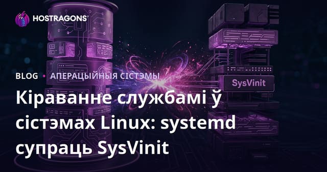 Кіраванне службамі ў сістэмах Linux: systemd супраць SysVinit
