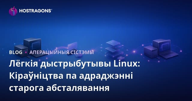 Лёгкія дыстрыбутывы Linux: Кіраўніцтва па адраджэнні старога абсталявання