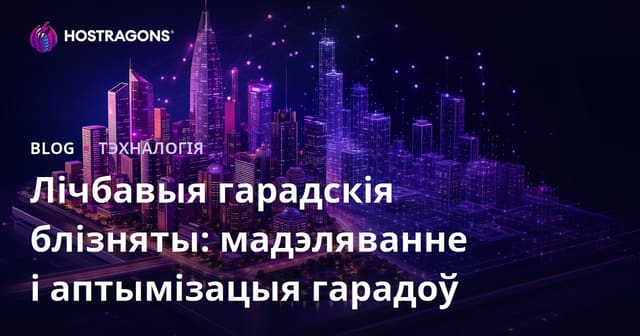 Цифравыя гарадскія блізняты: мадэляванне і аптымізацыя гарадоў