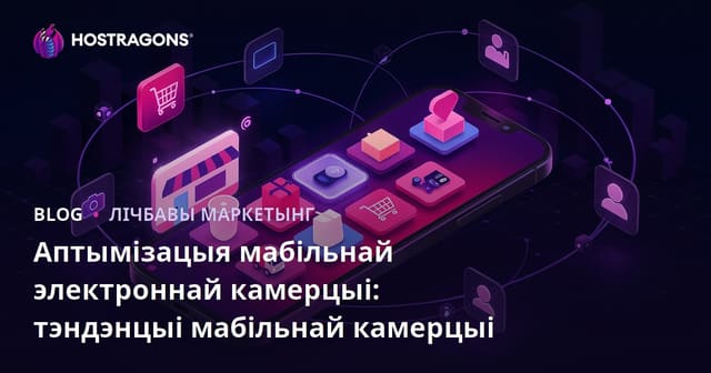 Аптымізацыя мабільнага E-камэрцыі: Тэндэнцыі M-камэрцыі