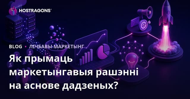 Як прыняць рашэнні на аснове дадзеных у маркетынгу?