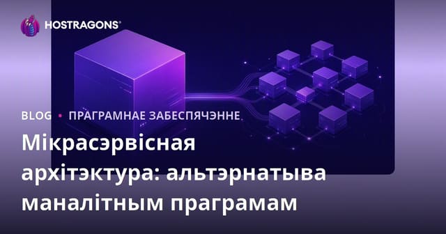 Мікрасэрвісная архітэктура: альтэрнатыва маналітным праграмам