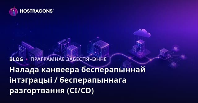 Налада канвеера бесперапыннай інтэграцыі / бесперапыннага разгортвання (CI/CD)