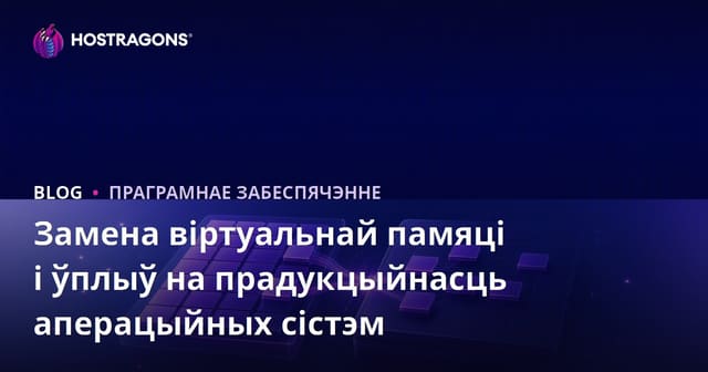Замена віртуальнай памяці і ўплыў на прадукцыйнасць аперацыйных сістэм