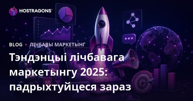Тэндэнцыі лічбавага маркетынгу 2025: падрыхтуйцеся зараз