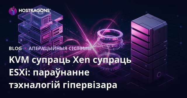 KVM супраць Xen супраць ESXi: Параўнанне гіпервізар тэхналогій для павышэння эфектыўнасці сервераў