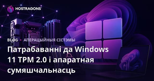 Патрабаванні да TPM 2.0 для Windows 11 і Сумяшчальнасць Абсталявання