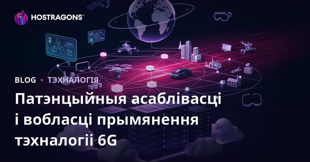 Патэнцыйныя асаблівасці і вобласці прымянення тэхналогіі 6G