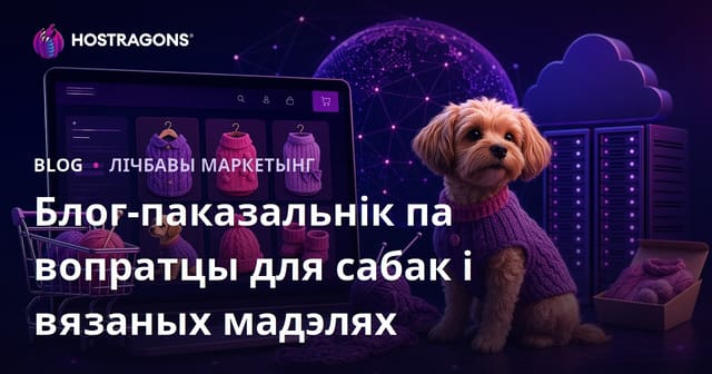 Поўны гід па хатніх сабачых строях і вязанных мадэлях: як стварыць надзейны e-commerce блог