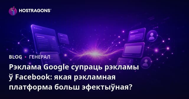 Рэклама Google супраць рэкламы ў Facebook: якая рэкламная платформа больш эфектыўная?