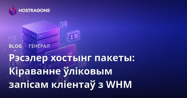 Рэселлер-хостынг пакеты: кіраванне ўліковымі запісамі кліентаў праз WHM