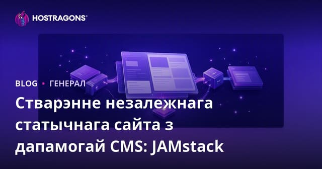 Стварэнне незалежнага статычнага сайта з дапамогай CMS: JAMstack