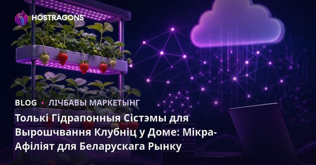 Толькі Гідрапонныя Сістэмы для Вырошчвання Клубніц у Доме: Мікра-Афіліят для Беларускага Рынку