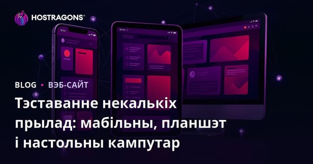 Тэставанне некалькіх прылад: мабільны, планшэт і настольны кампутар
