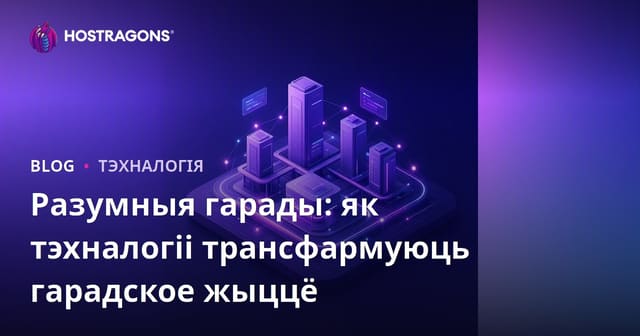Разумныя гарады: як тэхналогіі трансфармуюць гарадское жыццё