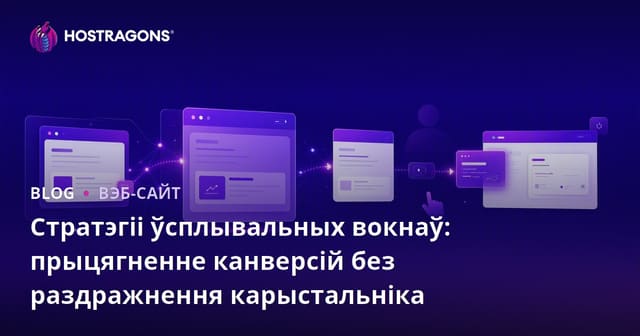 Стратэгіі ўсплывальных вокнаў: прыцягненне канверсій без раздражнення карыстальніка
