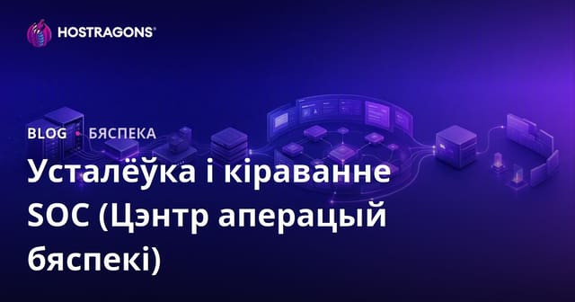 Усталёўка і кіраванне SOC (Цэнтр аперацый бяспекі)