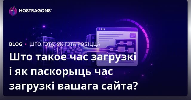 Што такое час загрузкі і як паскорыць час загрузкі вашага сайта?