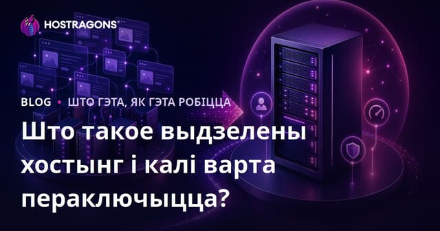Што такое выдзелены хостынг і калі варта пераключыцца?