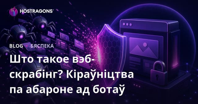Што такое вэб-скрапінг (збор даных) і як абараніць сайт ад ботаў-паразітаў