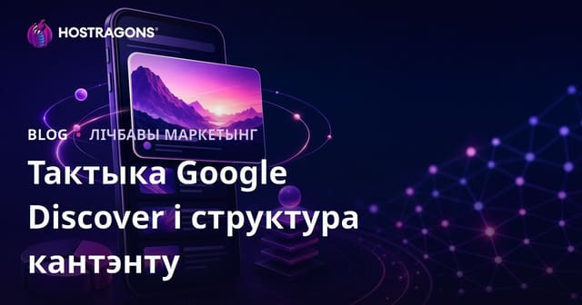 Як трапіць у Google Discover: стратэгіі, кантэнт і тэхнічныя тонкасці для беларускага хостынгу