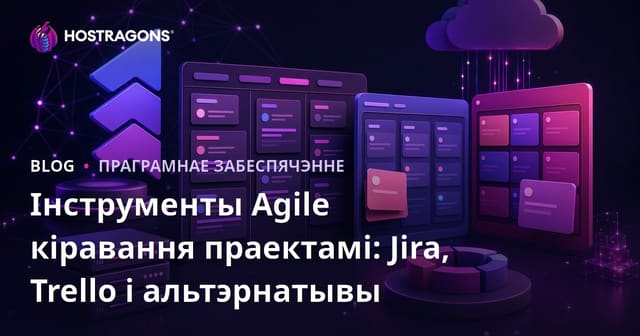 Інструменты Agile кіравання праектамі: Jira, Trello і альтэрнатывы