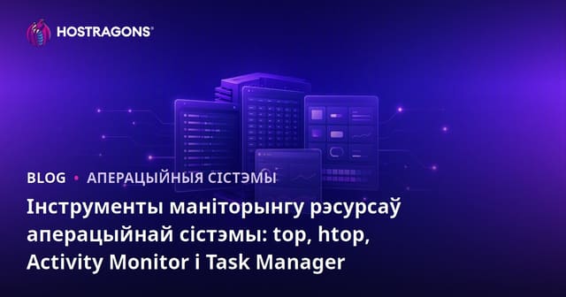 Інструменты маніторынгу рэсурсамі аперацыйнай сістэмы: top, htop, Activity Monitor і Task Manager