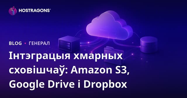 Інтэграцыя хмарных сховішчаў: Amazon S3, Google Drive і Dropbox