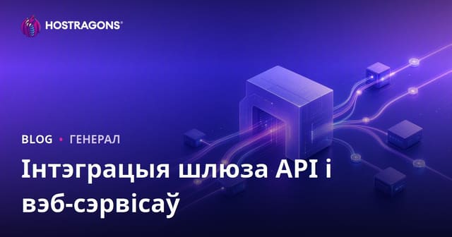 API-шлюзы і інтэграцыя вэб-сэрвісаў: комплексны гайд для беларускай аўдыторыі