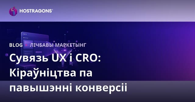 Ўзаемасувязь Карыстальніцкага Вопыту (UX) і Аптымізацыі Каэфіцыента Канверсіі (CRO)