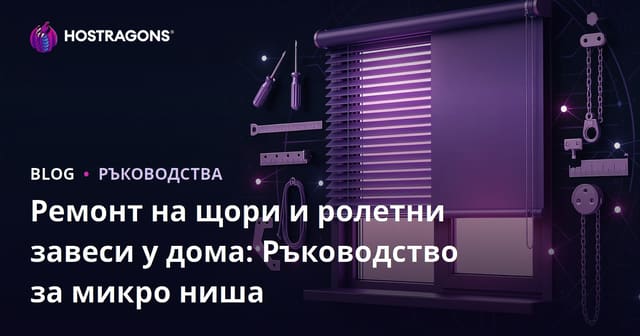 Ремонт на щори и ролетни завеси у дома: Ръководство за микро ниша
