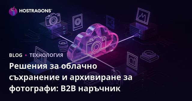 Решения за облачно съхранение и архивиране за фотографи: B2B наръчник