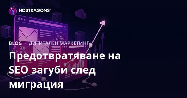 Ръководство за предотвратяване на SEO загуби след миграция на уебсайт