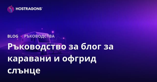 Ръководство за създаване на нишов блог за живот в каравана и off-grid системи за слънчева енергия