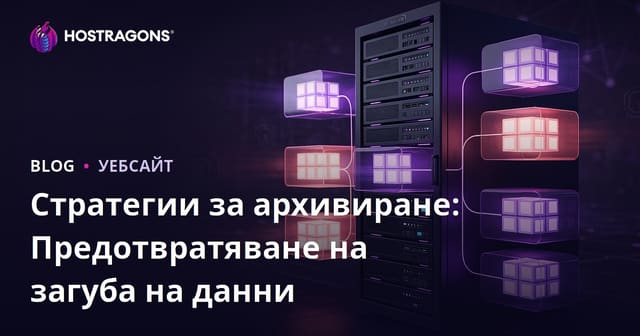 Стратегии за архивиране: Предотвратяване на загуба на данни