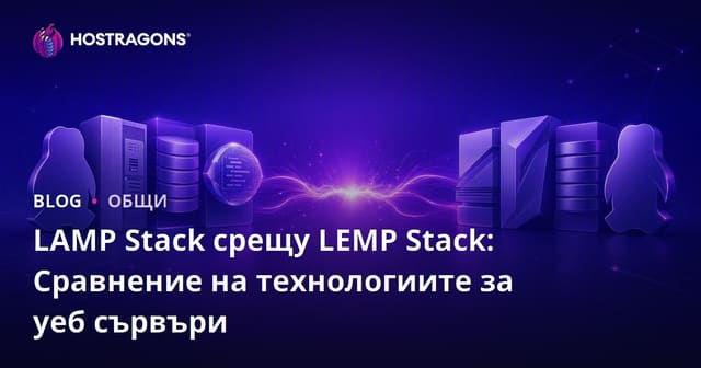 LAMP Stack срещу LEMP Stack: Сравнение на Уеб Сървърни Технологии