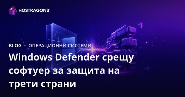 Windows Defender и Трети Страни Софтуерни Решения за Сигурност