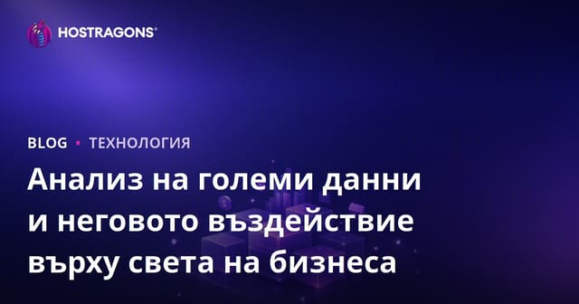 Анализ на големи данни и неговото въздействие върху света на бизнеса
