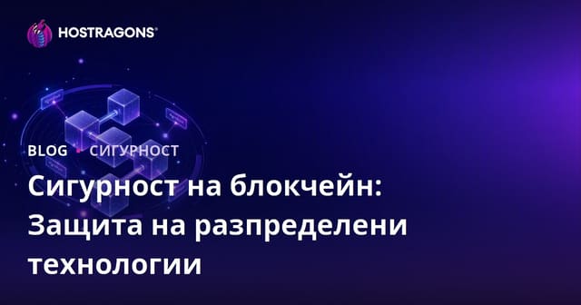 Безопасността на блокчейн: Защита на разпределени технологии