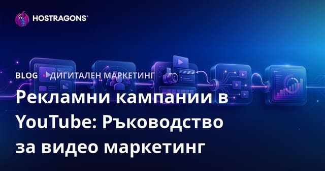 Рекламни кампании в YouTube: Ръководство за видео маркетинг